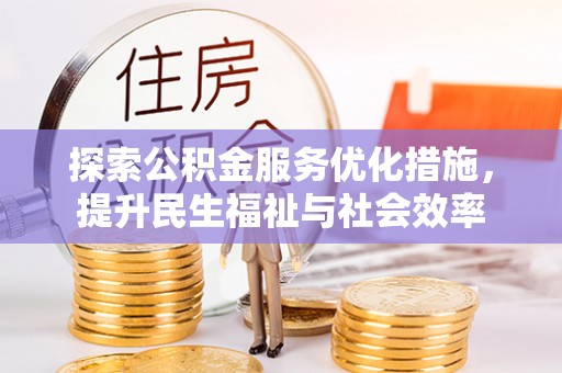 河北探索公积金服务优化措施，提升民生福祉与社会效率