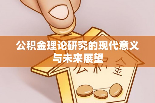 河北公积金理论研究的现代意义与未来展望