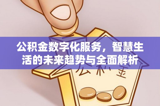 河北公积金数字化服务，智慧生活的未来趋势与全面解析