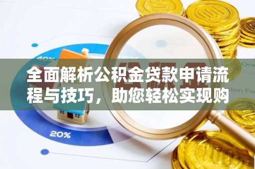 河北全面解析公积金贷款申请流程与技巧，助您轻松实现购房梦想