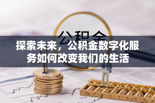 河北探索未来，公积金数字化服务如何改变我们的生活