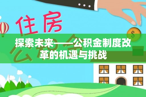 河北探索未来——公积金制度改革的机遇与挑战