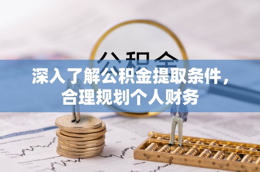 河北深入了解公积金提取条件，合理规划个人财务