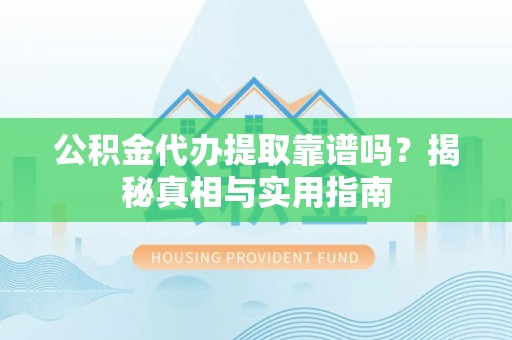 河北公积金代办提取靠谱吗？揭秘真相与实用指南