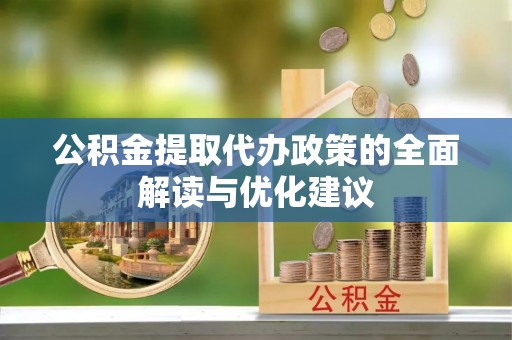 河北公积金提取代办政策的全面解读与优化建议