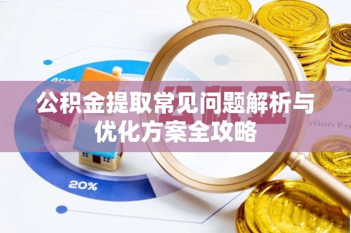 河北公积金提取常见问题解析与优化方案全攻略