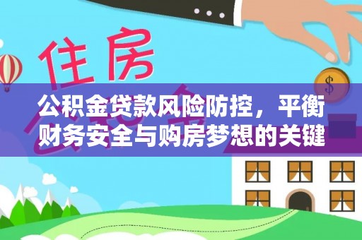 河北公积金贷款风险防控，平衡财务安全与购房梦想的关键