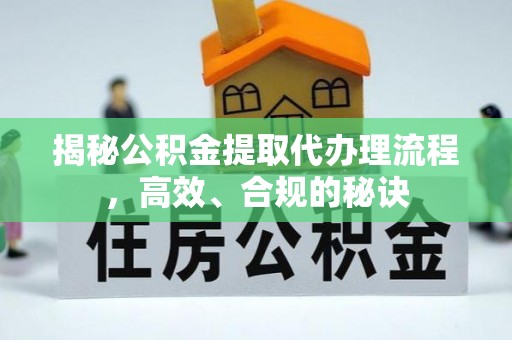 河北揭秘公积金提取代办理流程，高效、合规的秘诀