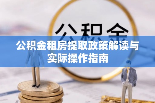 河北公积金租房提取政策解读与实际操作指南