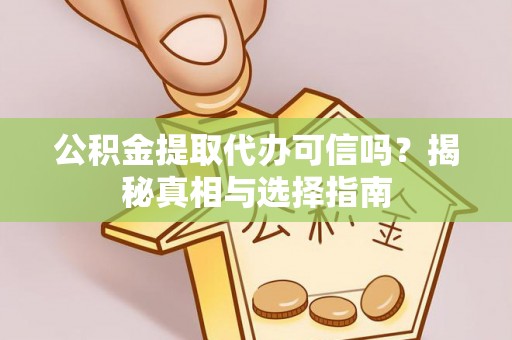 河北公积金提取代办可信吗？揭秘真相与选择指南