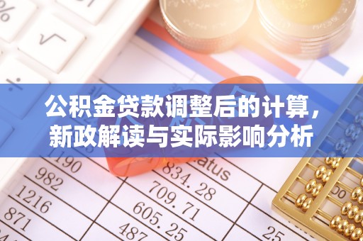 河北公积金贷款调整后的计算，新政解读与实际影响分析