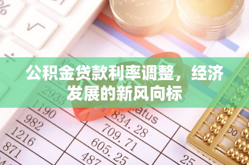 河北公积金贷款利率调整，经济发展的新风向标