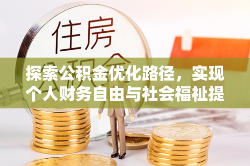 河北探索公积金优化路径，实现个人财务自由与社会福祉提升的桥梁