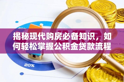 河北揭秘现代购房必备知识，如何轻松掌握公积金贷款流程