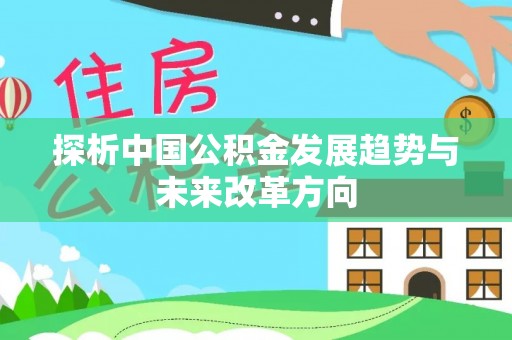 河北探析中国公积金发展趋势与未来改革方向