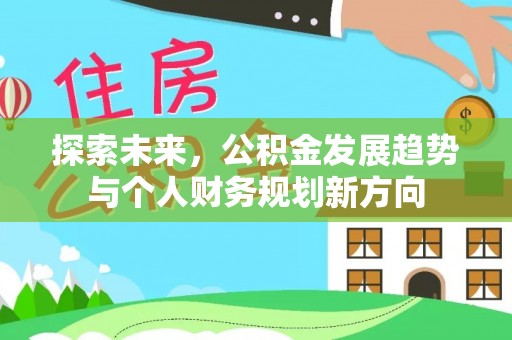 河北探索未来，公积金发展趋势与个人财务规划新方向