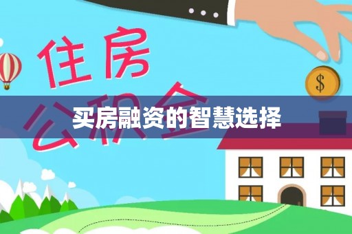 河北买房融资的智慧选择