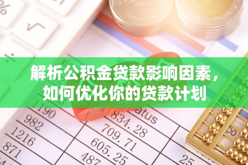 河北解析公积金贷款影响因素，如何优化你的贷款计划