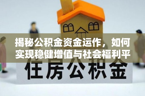 河北揭秘公积金资金运作，如何实现稳健增值与社会福利平衡