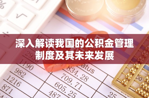 河北深入解读我国的公积金管理制度及其未来发展