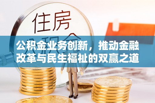 河北公积金业务创新，推动金融改革与民生福祉的双赢之道