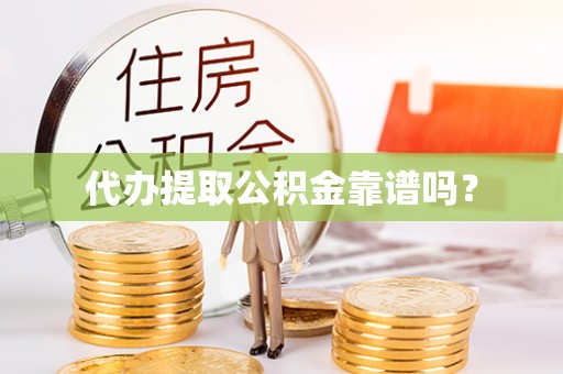 河北代办提取公积金靠谱吗？