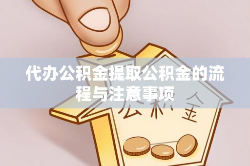 河北代办公积金提取公积金的流程与注意事项