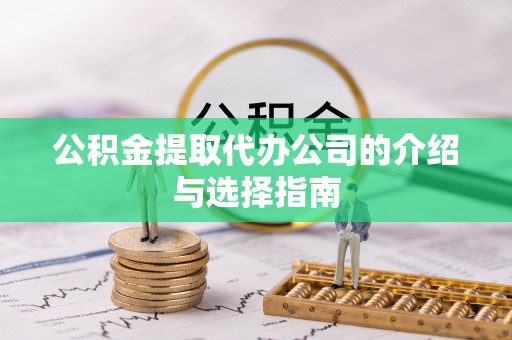 河北公积金提取代办公司的介绍与选择指南