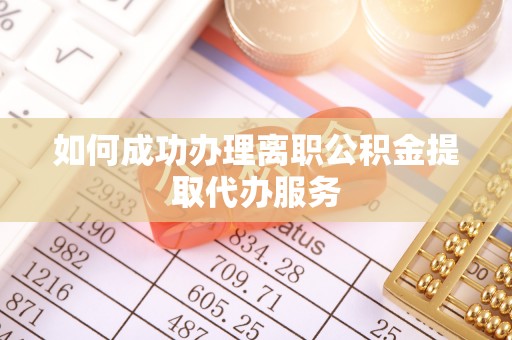河北如何成功办理离职公积金提取代办服务