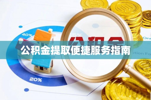 河北公积金提取便捷服务指南