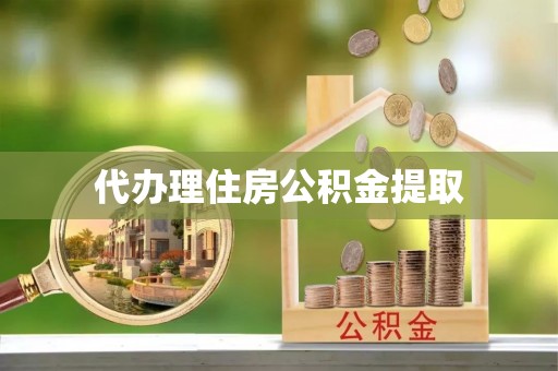 河北代办理住房公积金提取