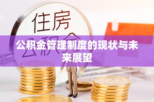 河北公积金管理制度的现状与未来展望
